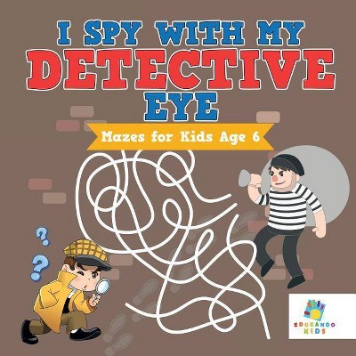 I Spy with My Detective Eye - Mazes for Kids Age 6 - by  Educando Kids (Paperback)