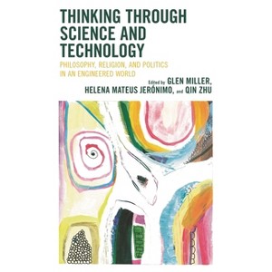 Thinking through Science and Technology - by  Glen Miller & Helena Mateus Jerónimo & Qin Zhu (Paperback) - 1 of 1