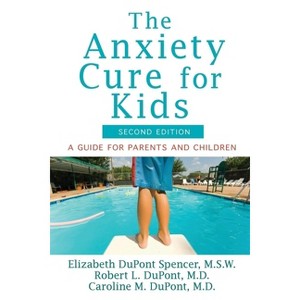 The Anxiety Cure for Kids - 2nd Edition by  Elizabeth DuPont Spencer & Robert L DuPont & Caroline M DuPont (Paperback) - 1 of 1
