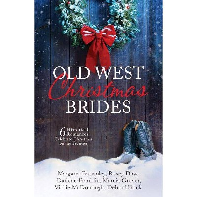 Old West Christmas Brides - by  Margaret Brownley & Rosey Dow & Darlene Franklin & Marcia Gruver & Vickie McDonough & Debra Ullrick (Paperback)