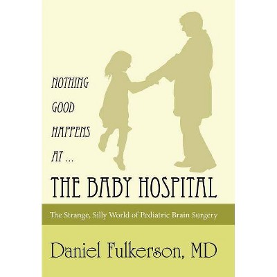 Nothing Good Happens at ... the Baby Hospital - by  MD Daniel Fulkerson (Hardcover)