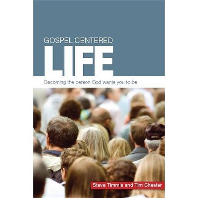 Gospel Centered Life - (Gospel-Centred) by  Steve Timmis & Tim Chester (Paperback)