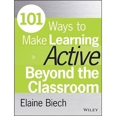 101 Ways to Make Learning Active Beyond the Classroom - (Active Training) by  Elaine Biech (Paperback)