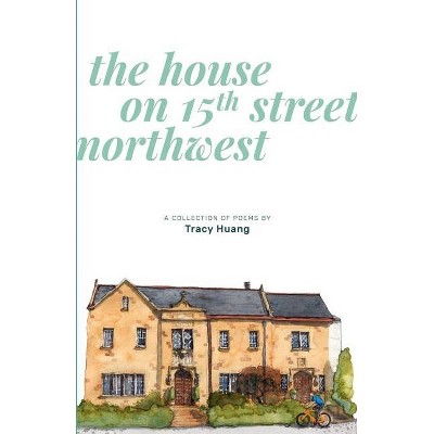 The House on 15th Street Northwest - by  Tracy Huang (Paperback)