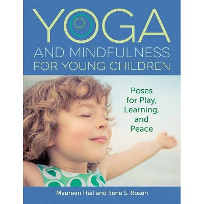 Yoga and Mindfulness for Young Children - by  Maureen Heil & Ilene S Rosen (Paperback)