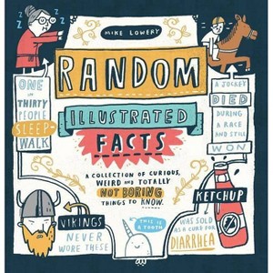 Random Illustrated Facts : A Collection of Curious, Weird, and Totally Not Boring Things to Know - by Mike Lowery (Paperback) - 1 of 1