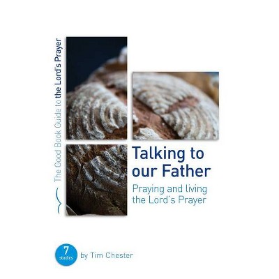 Talking to Our Father - (Good Book Guides) by  Tim Chester (Paperback)