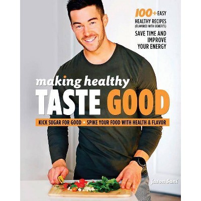 Making Healthy Taste Good - by  Jason Sani (Paperback)