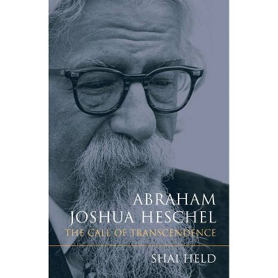 Abraham Joshua Heschel - by  Shai Held (Paperback)