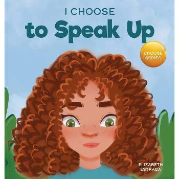 I Choose to Speak Up - (Teacher and Therapist Toolbox: I Choose) by  Elizabeth Estrada (Hardcover)