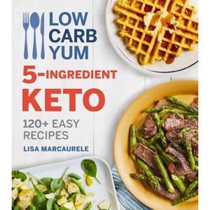 Low Carb Yum 5-Ingredient Keto - by  Lisa Marcaurele (Paperback) - 1 of 1