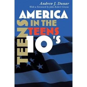 America in the Teens - (America in the Twentieth Century) by  Andrew J Dunar (Paperback) - 1 of 1