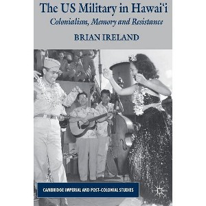 The Us Military in Hawai'i - (Cambridge Imperial and Post-Colonial Studies) by  B Ireland (Hardcover) - 1 of 1