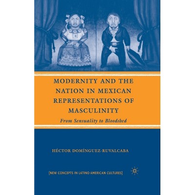 Modernity and the Nation in Mexican Representations of Masculinity - (New Directions in Latino American Cultures) by  H Domínguez-Ruvalcaba