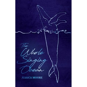 The Whole Singing Ocean - by  Jessica Moore (Paperback) - 1 of 1