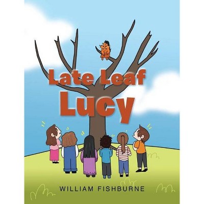 Late Leaf Lucy - by  William Fishburne (Hardcover)