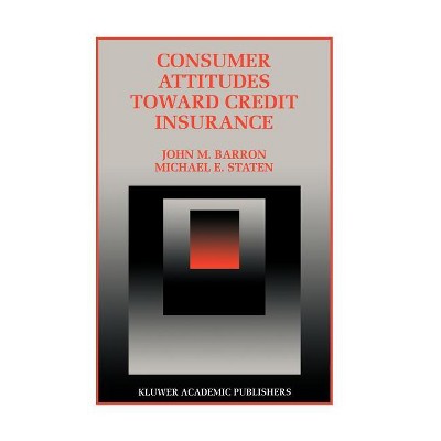 Consumer Attitudes Toward Credit Insurance - (Innovations in Financial Markets and Institutions) by  John M Barron & Michael E Staten (Hardcover)
