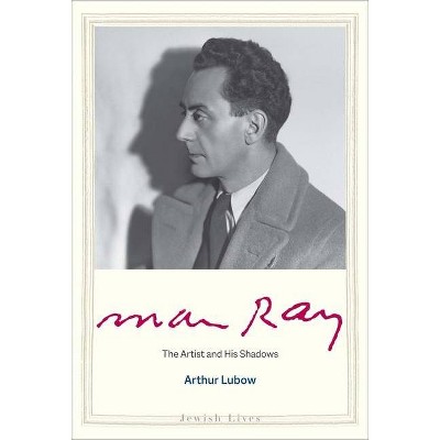 Man Ray - (Jewish Lives) by  Arthur Lubow (Hardcover)