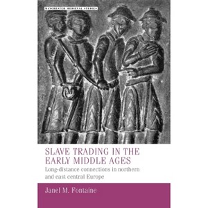 Slave Trading in the Early Middle Ages - (Manchester Medieval Studies) by  Janel M Fontaine (Hardcover) - 1 of 1