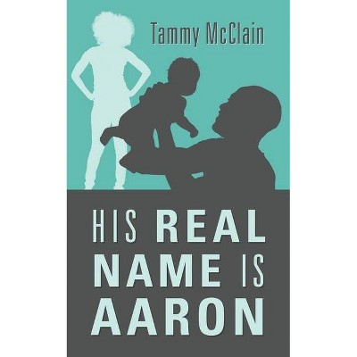 His Real Name Is Aaron - by  Tammy McClain (Paperback)