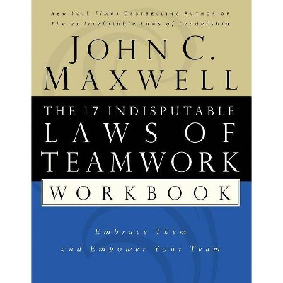 The 17 Indisputable Laws of Teamwork Workbook - by  John C Maxwell (Paperback)