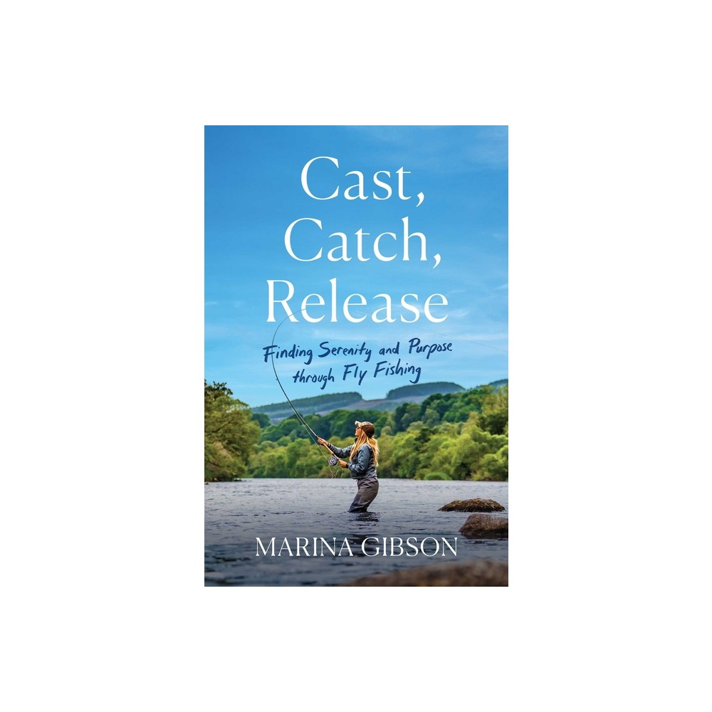 Cast, Catch, Release - by Marina Gibson (Hardcover)