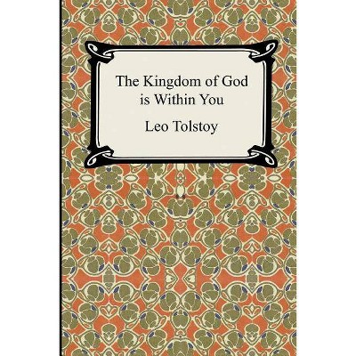 The Kingdom of God Is Within You - by  Leo Nikolayevich Tolstoy (Paperback)