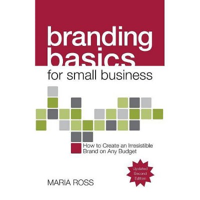 Branding Basics for Small Business - 2nd Edition by  Maria Ross (Paperback)