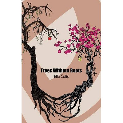 Trees Without Roots - by  Ella Colic (Paperback)