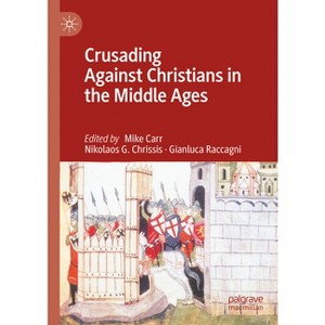 Crusading Against Christians in the Middle Ages - by  Mike Carr & Nikolaos G Chrissis & Gianluca Raccagni (Hardcover) - 1 of 1