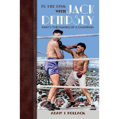 In the Ring With Jack Dempsey - Part I - by  Adam J Pollack (Paperback)