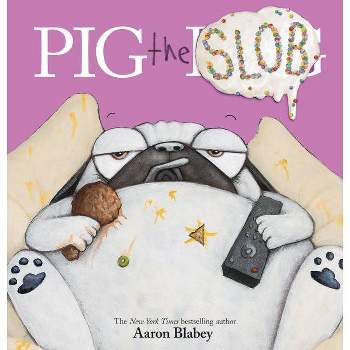 Pig the Slob (Pig the Pug) - by Aaron Blabey (Hardcover)