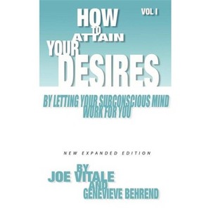 How to Attain Your Desires by Letting Your Subconscious Mind Work for You, Volume 1 - by  Joe Vitale & Genevieve Behrend (Paperback) - 1 of 1