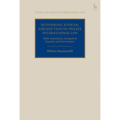 Rethinking Judicial Jurisdiction in Private International Law - (Studies in Private International Law) by  Milana Karayanidi (Hardcover)
