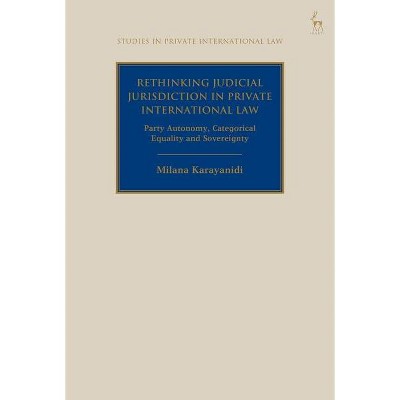 Rethinking Judicial Jurisdiction in Private International Law - (Studies in Private International Law) by  Milana Karayanidi (Hardcover)