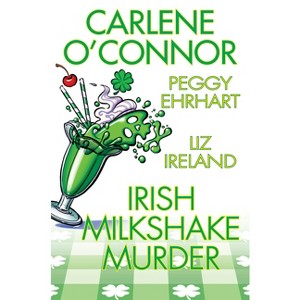 Irish Milkshake Murder - by Carlene O'Connor & Peggy Ehrhart & Liz Ireland - 1 of 1