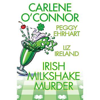 Irish Milkshake Murder - by  Carlene O'Connor & Peggy Ehrhart & Liz Ireland (Hardcover)