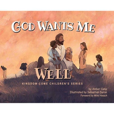 God Wants Me Well - by  Amber Renee Camp (Hardcover)