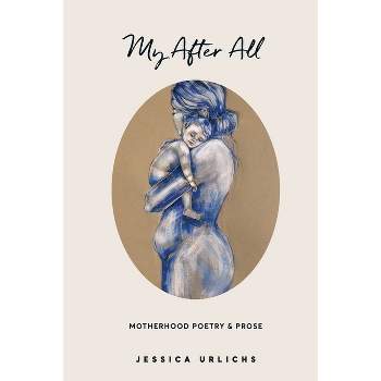 My After All - (Jessica Urlichs: Early Motherhood Poetry and Prose Collection) by  Jessica Urlichs (Paperback)