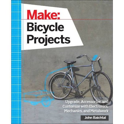 Make: Bicycle Projects - by  John Baichtal (Paperback)