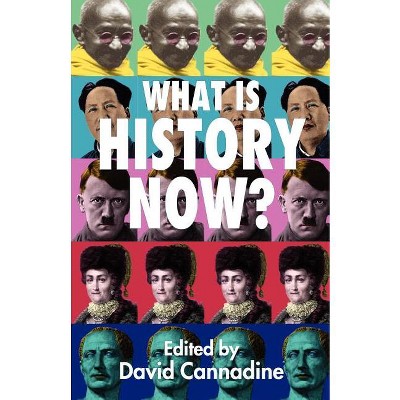 What Is History Now? - by  D Cannadine (Paperback)