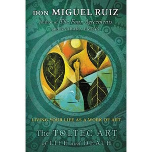 The Toltec Art of Life and Death - by  Don Miguel Ruiz & Barbara Emrys (Paperback) - 1 of 1