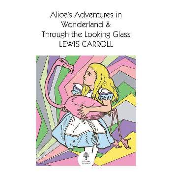 Alice's Adventures in Wonderland and Through the Looking Glass - (Collins Classics) by  Lewis Carroll (Paperback)