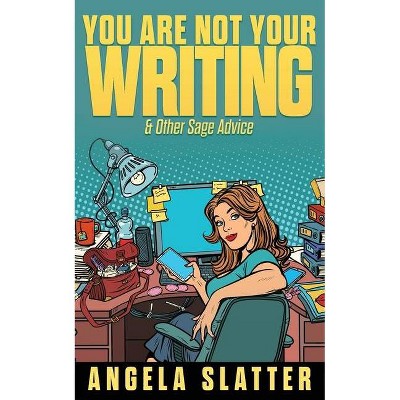 You Are Not Your Writing & Other Sage Advice - (Writer Chaps) by  Angela Slatter (Paperback)