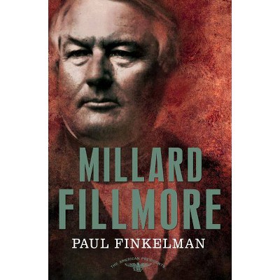 Millard Fillmore - (American Presidents) by  Paul Finkelman (Hardcover)