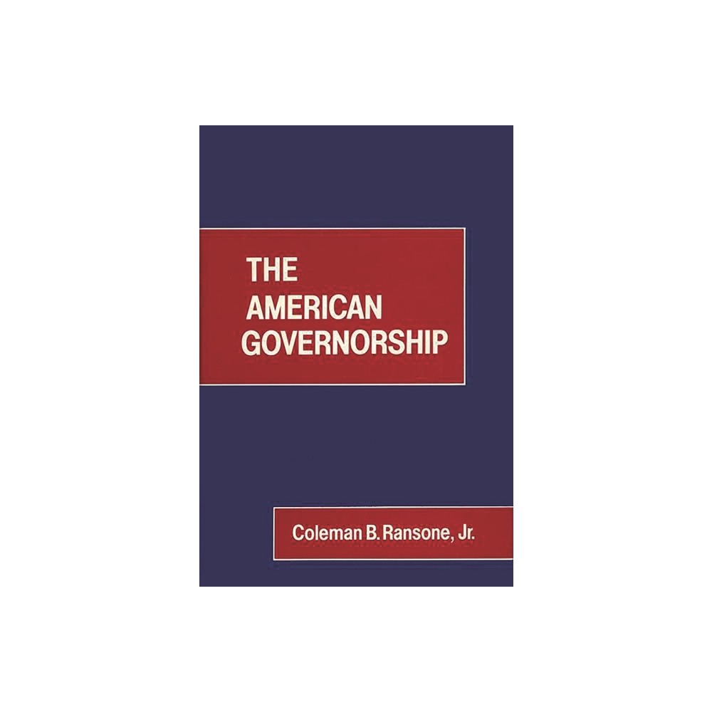 The American Governorship. - (Contributions in Political Science) by Coleman Bernard Ransone & Unknown (Hardcover)