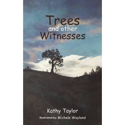 Trees and Other Witnesses - by  Kathy Taylor (Hardcover)