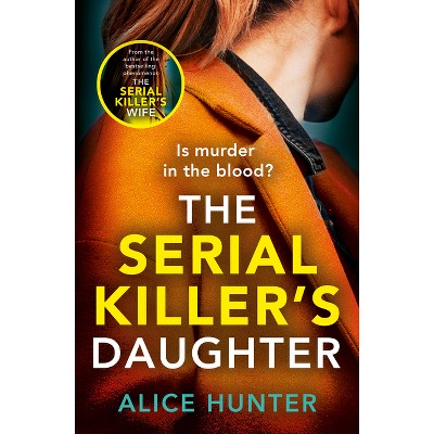 The Serial Killer's Daughter - by  Alice Hunter (Paperback)