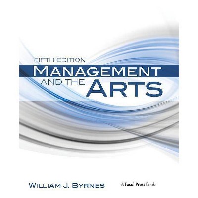 Management and the Arts - 5th Edition by  William Byrnes (Paperback)