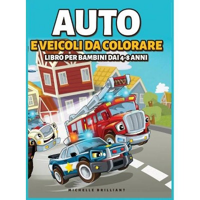 Auto e veicoli da colorare libro per bambini dai 4-8 anni - by  Michelle Brilliant (Hardcover)